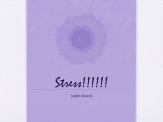 Stress!!!!!! (calm down) 