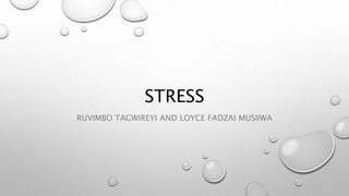 STRESS
RUVIMBO TAGWIREYI AND LOYCE FADZAI MUSIIWA
 