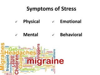Symptoms of Stress
 Physical
 Mental
 Emotional
 Behavioral
 