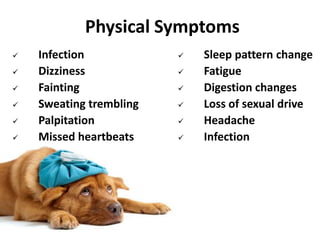 Physical Symptoms
 Sleep pattern change
 Fatigue
 Digestion changes
 Loss of sexual drive
 Headache
 Infection
 Infection
 Dizziness
 Fainting
 Sweating trembling
 Palpitation
 Missed heartbeats
 
