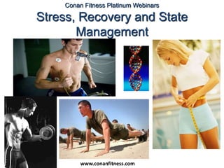 Conan Fitness Platinum Webinars
Stress, Recovery and State
Management
www.conanfitness.com
 