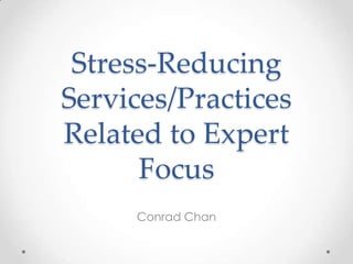 Stress-Reducing Services/Practices Related to Expert Focus Conrad Chan 