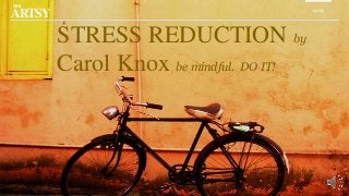 the

ARTSY

EXTRA

STRESS REDUCTION by
Carol Knox be mindful. DO IT!

 
