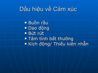 Dấu hiệu về Cảm xúc  Buồn rầu  Dao động  Bứt rứt  Tâm tính bất thường  Kích động/ Thiếu kiên nhẫn  