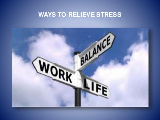 WAYS TO RELIEVE STRESS
 