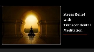 Stress Relief
with
Transcendental
Meditation
 