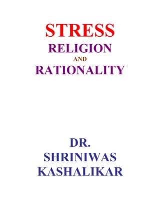 STRESS
 RELIGION
    AND

RATIONALITY




    DR.
 SHRINIWAS
KASHALIKAR
 