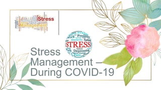 Stress
Management –
During COVID-19
 