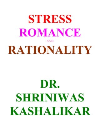 STRESS
 ROMANCE
     AND


RATIONALITY

    DR.
 SHRINIWAS
KASHALIKAR
 