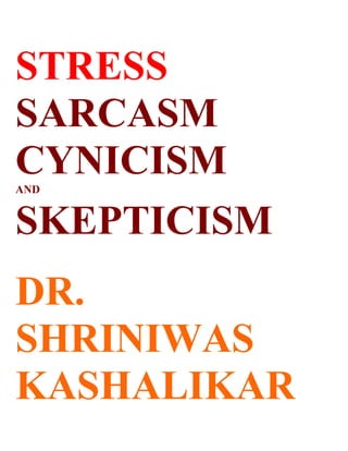 STRESS
SARCASM
CYNICISM
AND


SKEPTICISM
DR.
SHRINIWAS
KASHALIKAR
 