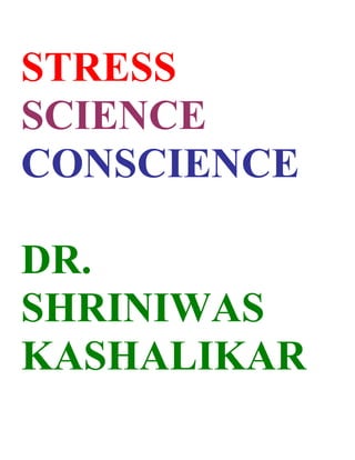 STRESS
SCIENCE
CONSCIENCE

DR.
SHRINIWAS
KASHALIKAR
 