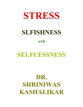 STRESS
 SLFISHNESS
     AND



SELFLESSNESS


    DR.
 SHRINIWAS
KASHALIKAR
 