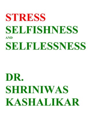 STRESS
SELFISHNESS
AND


SELFLESSNESS

DR.
SHRINIWAS
KASHALIKAR
 
