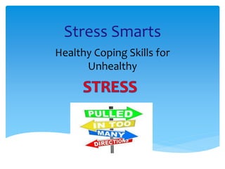 Stress Smarts
Healthy Coping Skills for
Unhealthy
 