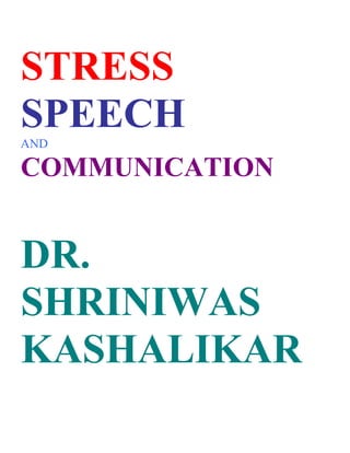 STRESS
SPEECH
AND

COMMUNICATION


DR.
SHRINIWAS
KASHALIKAR
 