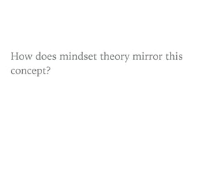 How does mindset theory mirror this
concept?
 