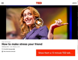 Show them a 13 minute TED talk…
 