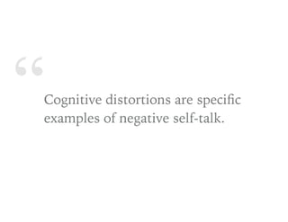 “Cognitive distortions are speciﬁc
examples of negative self-talk.
 