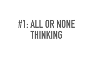 #1: ALL OR NONE
THINKING
 