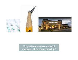 Do you have any examples of
students’ all-or-none thinking?
 