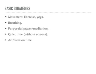 BASIC STRATEGIES
➤ Movement: Exercise, yoga.
➤ Breathing.
➤ Purposeful prayer/meditation.
➤ Quiet time (without screens).
➤ Art/creation time.
 