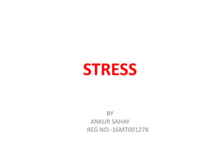 STRESS
BY
ANKUR SAHAY
REG NO:-16MT001278
 