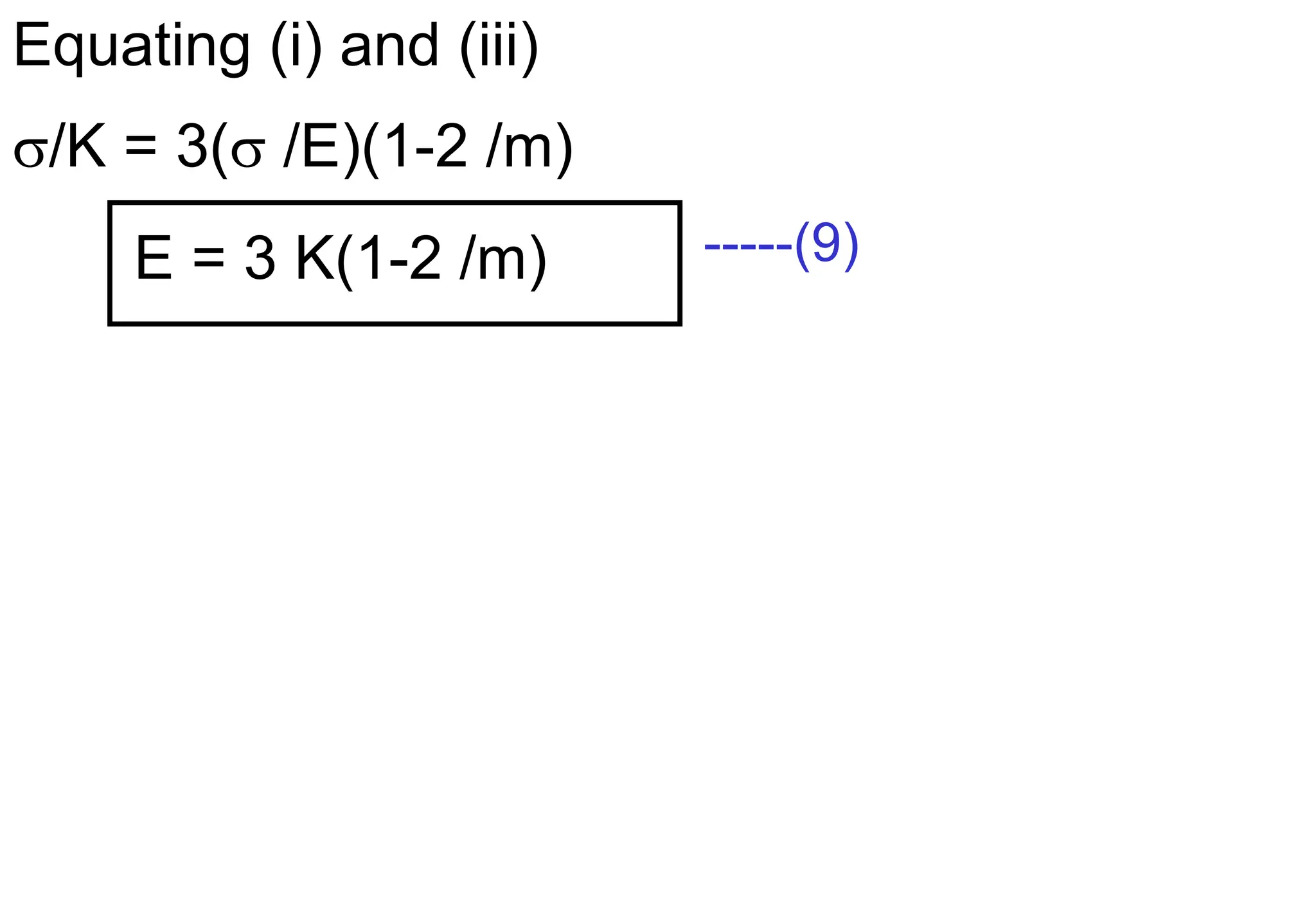 Equating (i) and (iii)
/K = 3( /E)(1-2 /m)
E = 3 K(1-2 /m) -----(9)
 