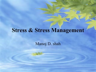 Stress & Stress Management Manoj D. shah 