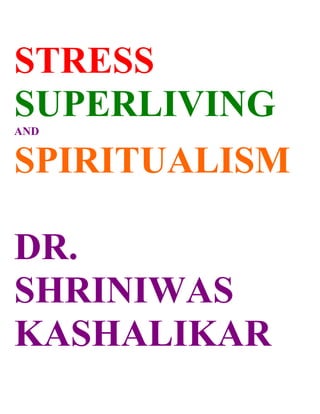 STRESS
SUPERLIVING
AND


SPIRITUALISM

DR.
SHRINIWAS
KASHALIKAR
 