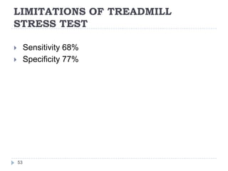 LIMITATIONS OF TREADMILL
STRESS TEST
53
 Sensitivity 68%
 Specificity 77%
 