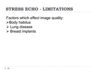 STRESS ECHO - LIMITATIONS
59
Factors which effect image quality:
Body habitus
 Lung disease
 Breast implants
 
