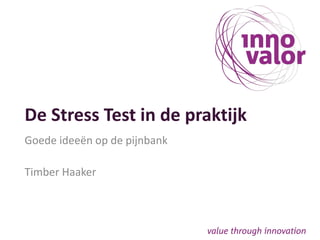 De Stress Test in de praktijk
Goede ideeën op de pijnbank
Timber Haaker
 