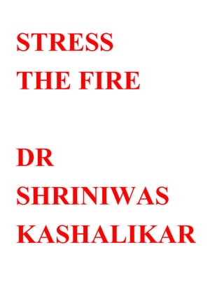 STRESS
THE FIRE

DR
SHRINIWAS
KASHALIKAR
 