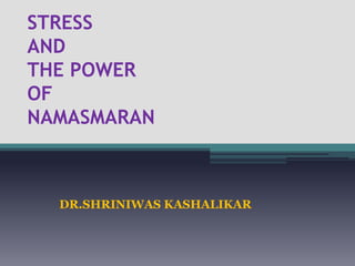 STRESSAND THE POWER OF NAMASMARAN  DR.SHRINIWAS KASHALIKAR 