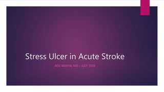 Stress Ulcer in Acute Stroke
ADE WIJAYA, MD – JULY 2019
 