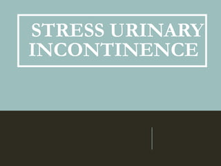 STRESS URINARY
INCONTINENCE
 