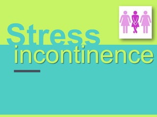 Stress
incontinence
 