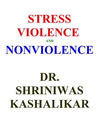 STRESS
 VIOLENCE
     AND


NONVIOLENCE

    DR.
 SHRINIWAS
KASHALIKAR
 