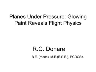 Planes Under Pressure: Glowing Paint Reveals Flight Physics  R.C. Dohare   B.E. (mech), M.E.(E.S.E.), PGDCSc. 