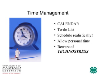 Time Management

         •   CALENDAR
         •   To-do List
         •   Schedule realistically!
         •   Allow personal time
         •   Beware of
             TECHNOSTRESS
 