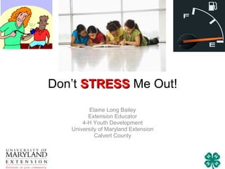 Don’t STRESS Me Out!
         Elaine Long Bailey
         Extension Educator
       4-H Youth Development
   University of Maryland Extension
            Calvert County
 