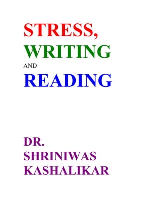 STRESS,
WRITING
AND


READING


DR.
SHRINIWAS
KASHALIKAR
 