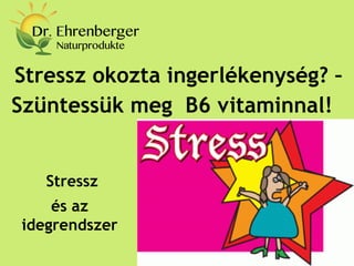 Stressz okozta ingerlékenység? – Szüntessük meg B6 vitaminnal! 
Stressz 
és az idegrendszer 
 
