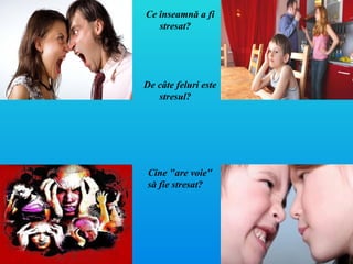 Ce înseamnă a fi
stresat?
De câte feluri este
stresul?
Cine "are voie"
să fie stresat?
 
