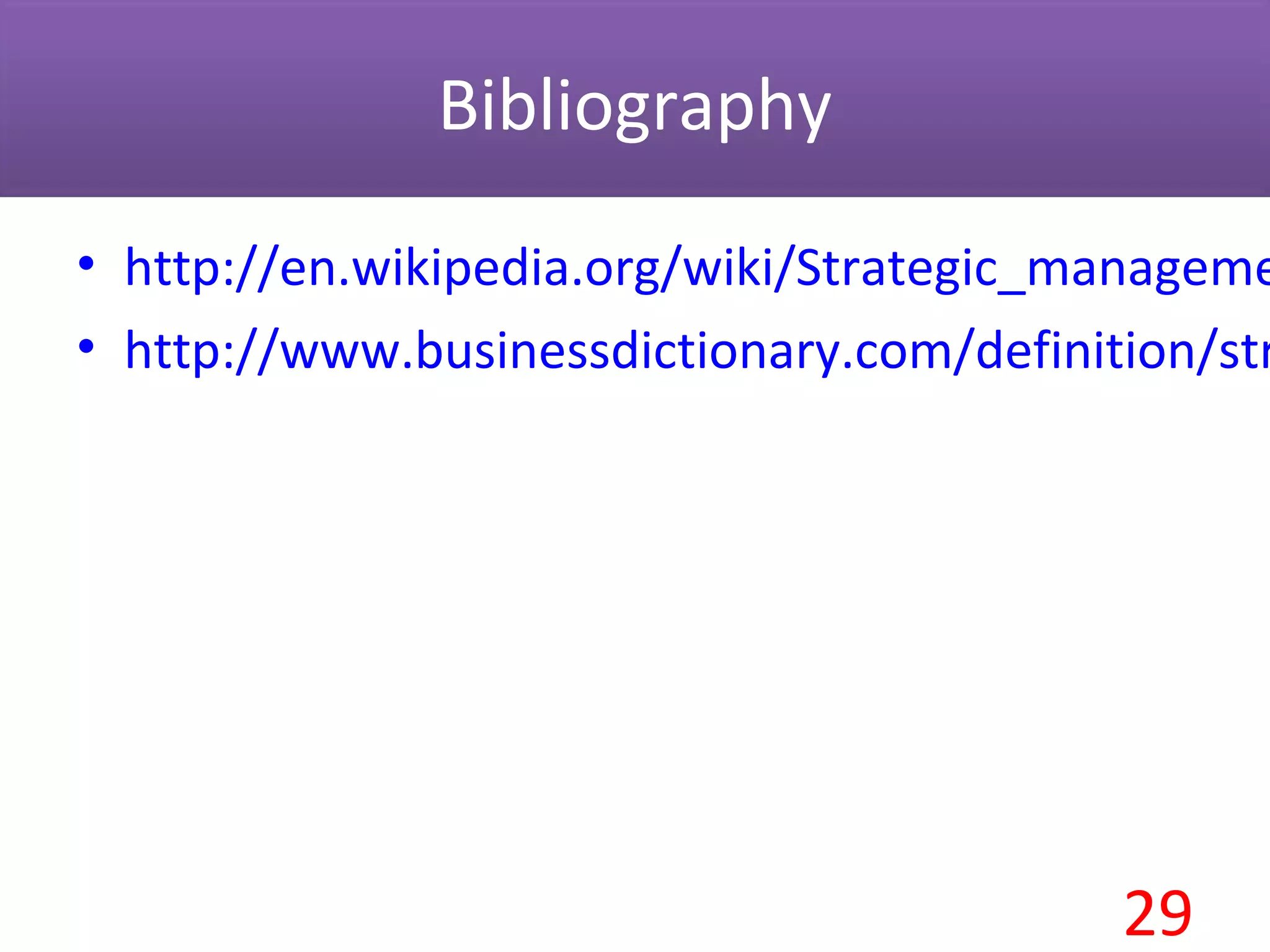 Bibliography
• http://en.wikipedia.org/wiki/Strategic_manageme
• http://www.businessdictionary.com/definition/str
29
 