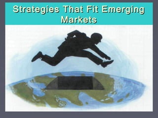 Strategies That Fit Emerging
          Markets
 
