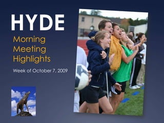 HYDE Morning Meeting Highlights Week of October 7, 2009 