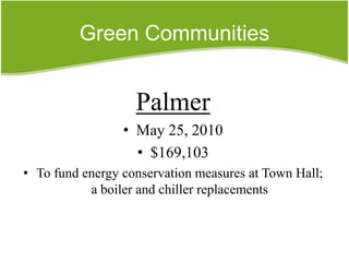 Green Communities


                   Palmer
                 • May 25, 2010
                   • $169,103
• To fund energy conservation measures at Town Hall;
           a boiler and chiller replacements
 