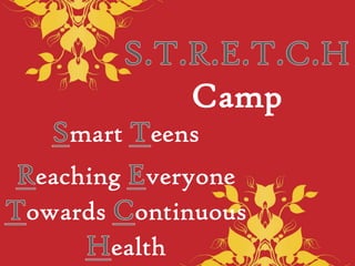 S.T.R.E.T.C.H Camp Smart Teens  Reaching Everyone Towards Continuous Health 