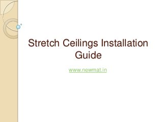 Stretch Ceilings Installation
Guide
www.newmat.in
 